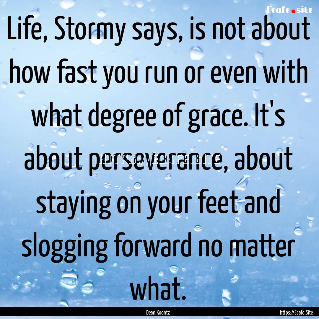 Life, Stormy says, is not about how fast.... : Quote by Dean Koontz