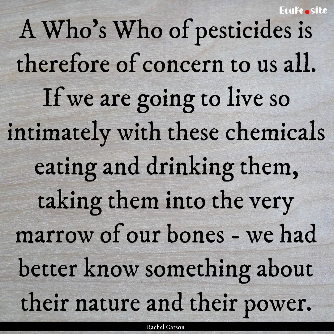 A Who's Who of pesticides is therefore of.... : Quote by Rachel Carson