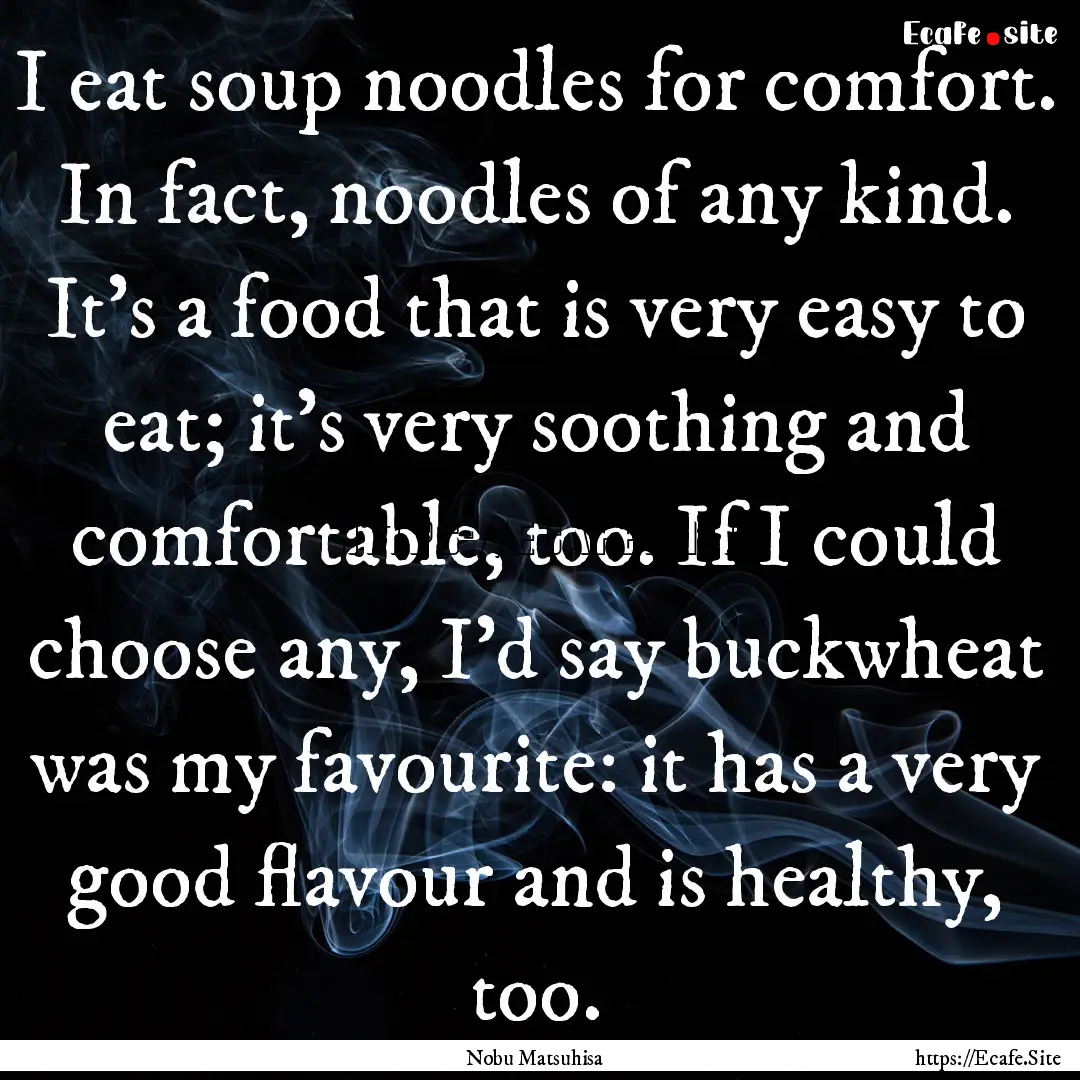 I eat soup noodles for comfort. In fact,.... : Quote by Nobu Matsuhisa