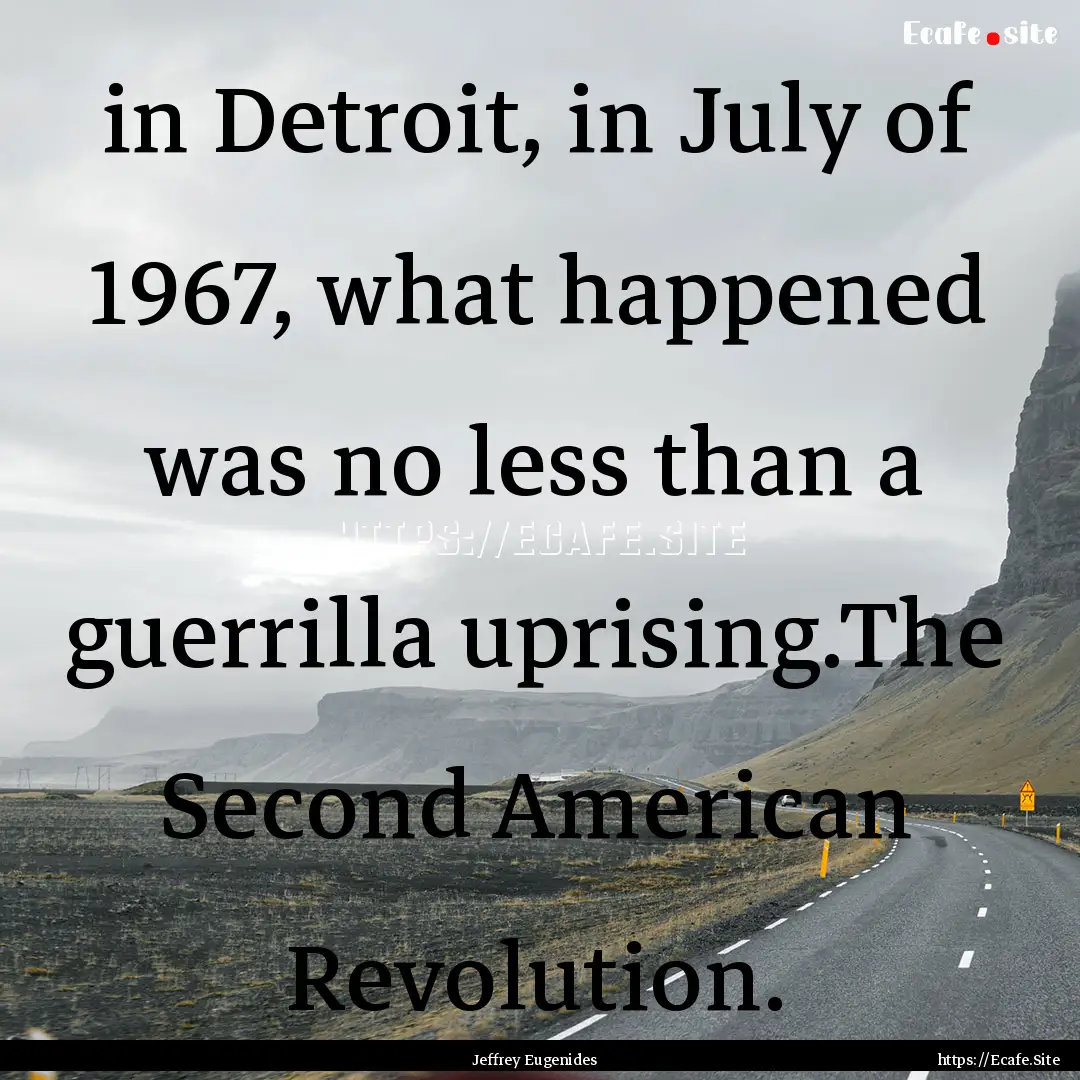 in Detroit, in July of 1967, what happened.... : Quote by Jeffrey Eugenides