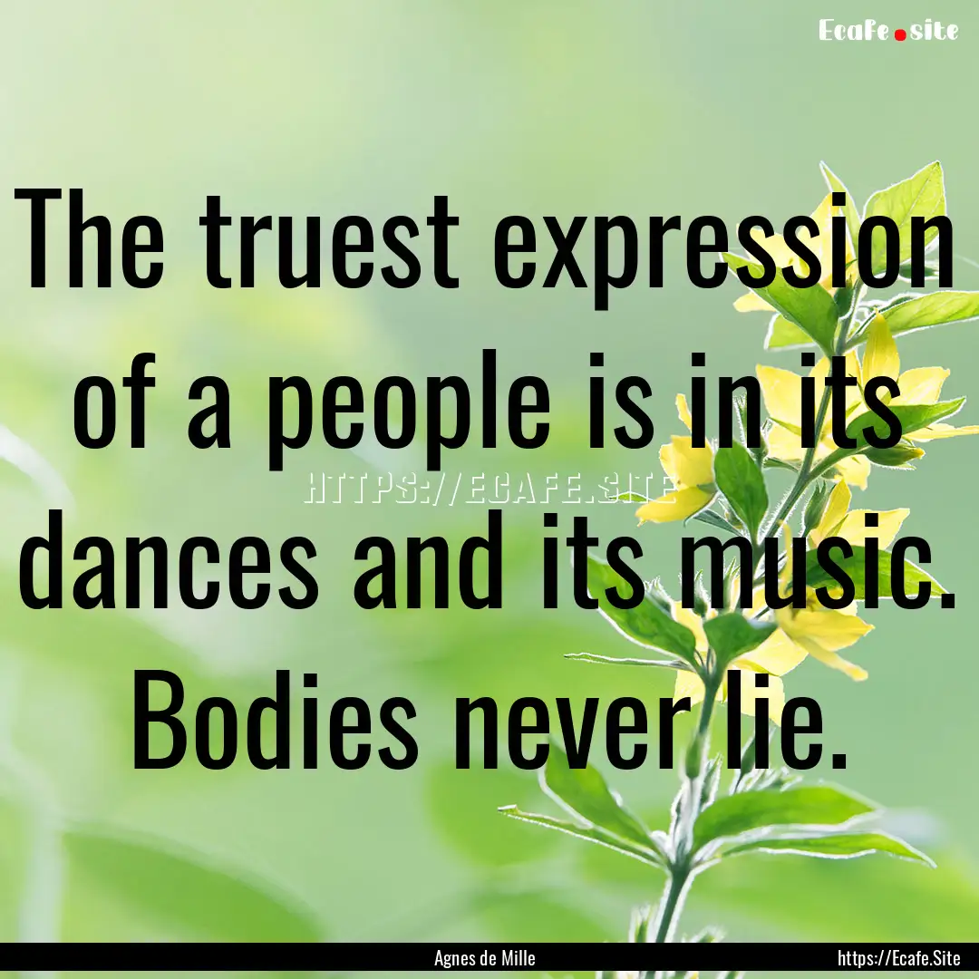 The truest expression of a people is in its.... : Quote by Agnes de Mille