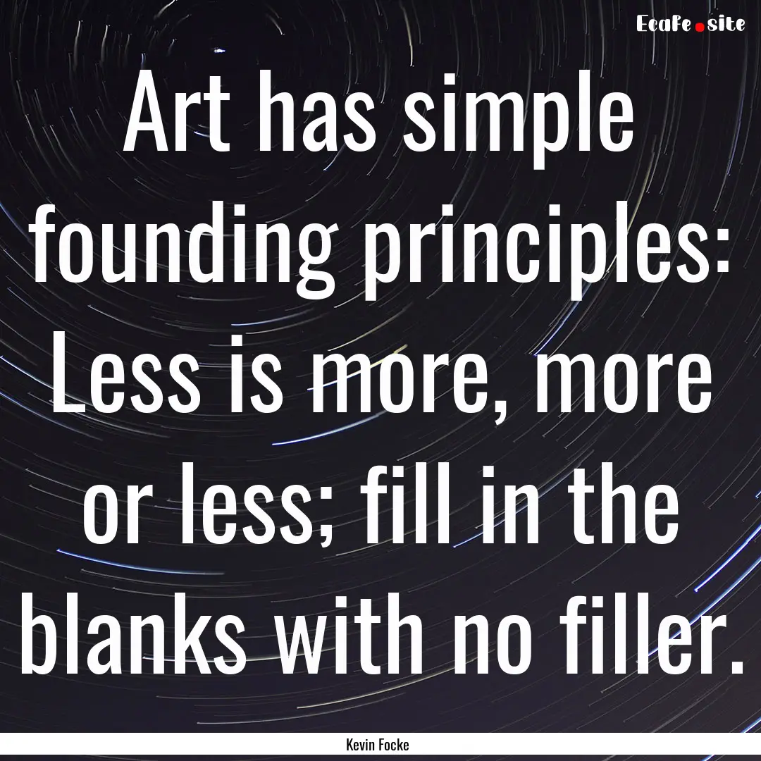 Art has simple founding principles: Less.... : Quote by Kevin Focke