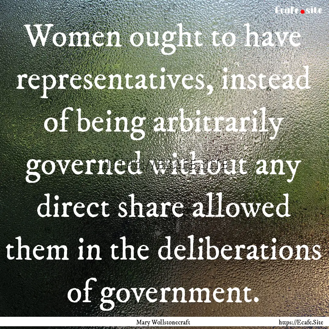 Women ought to have representatives, instead.... : Quote by Mary Wollstonecraft