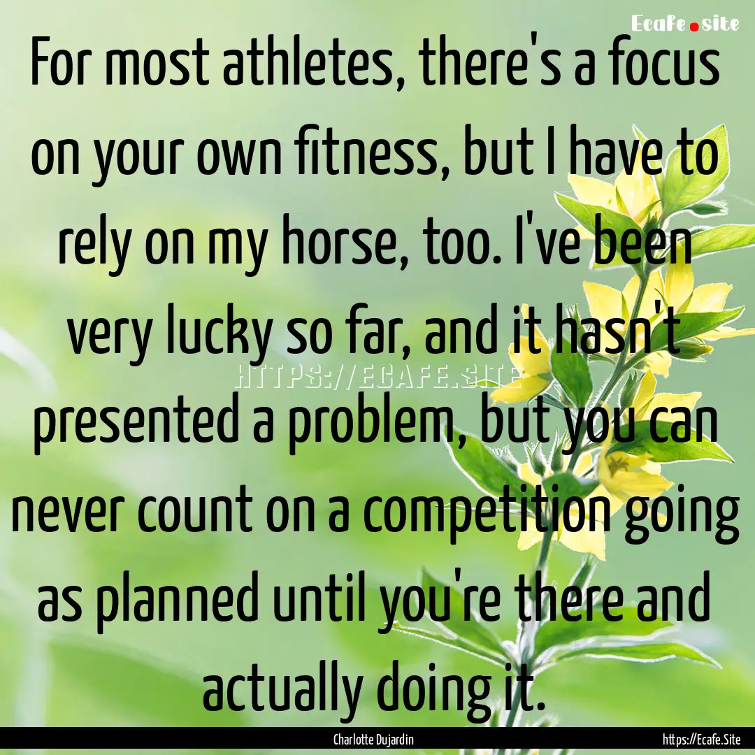 For most athletes, there's a focus on your.... : Quote by Charlotte Dujardin