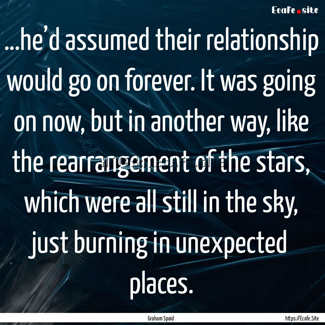 …he’d assumed their relationship would.... : Quote by Graham Spaid