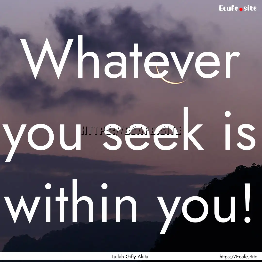 Whatever you seek is within you! : Quote by Lailah Gifty Akita