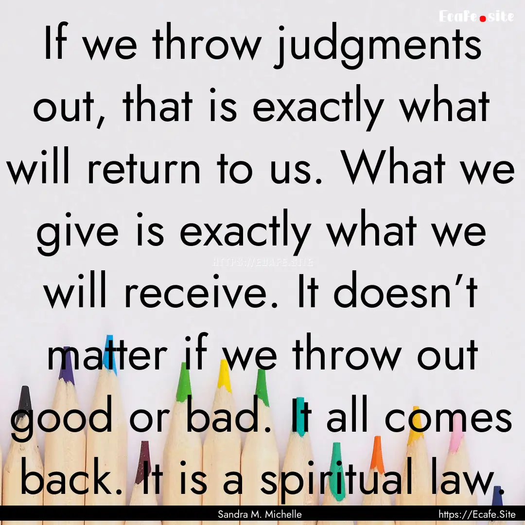 If we throw judgments out, that is exactly.... : Quote by Sandra M. Michelle