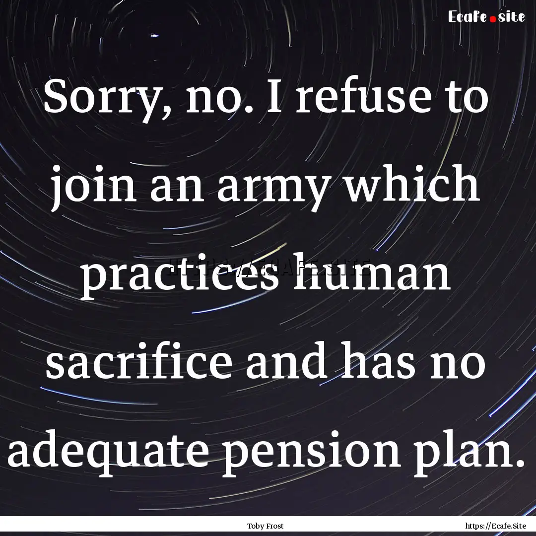 Sorry, no. I refuse to join an army which.... : Quote by Toby Frost