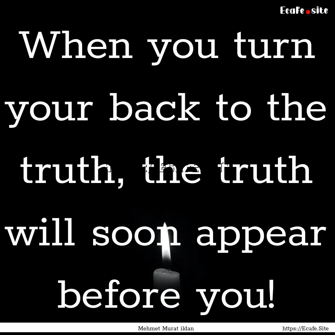 When you turn your back to the truth, the.... : Quote by Mehmet Murat ildan