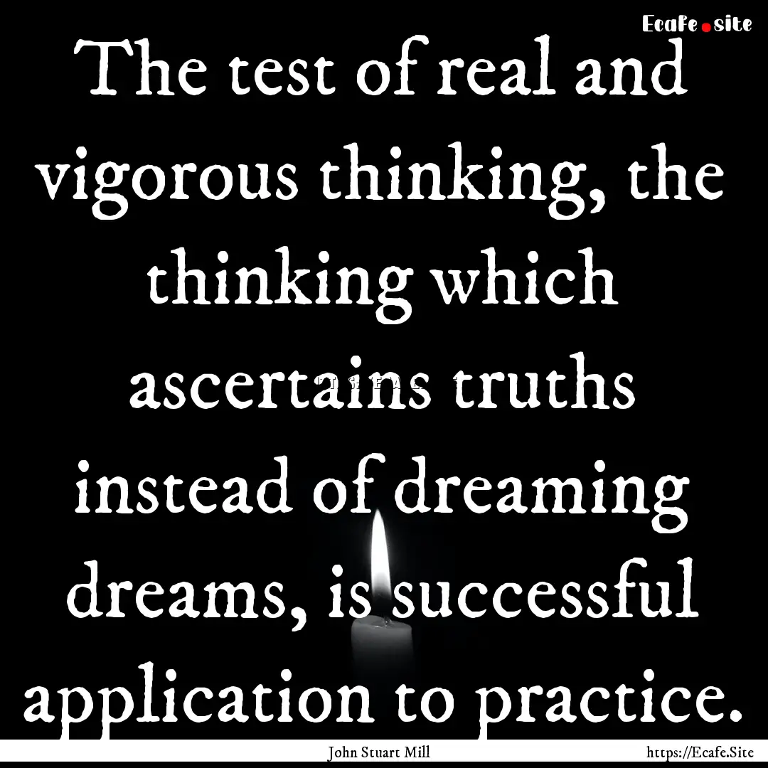 The test of real and vigorous thinking, the.... : Quote by John Stuart Mill