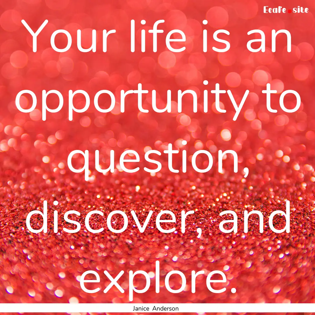 Your life is an opportunity to question,.... : Quote by Janice Anderson