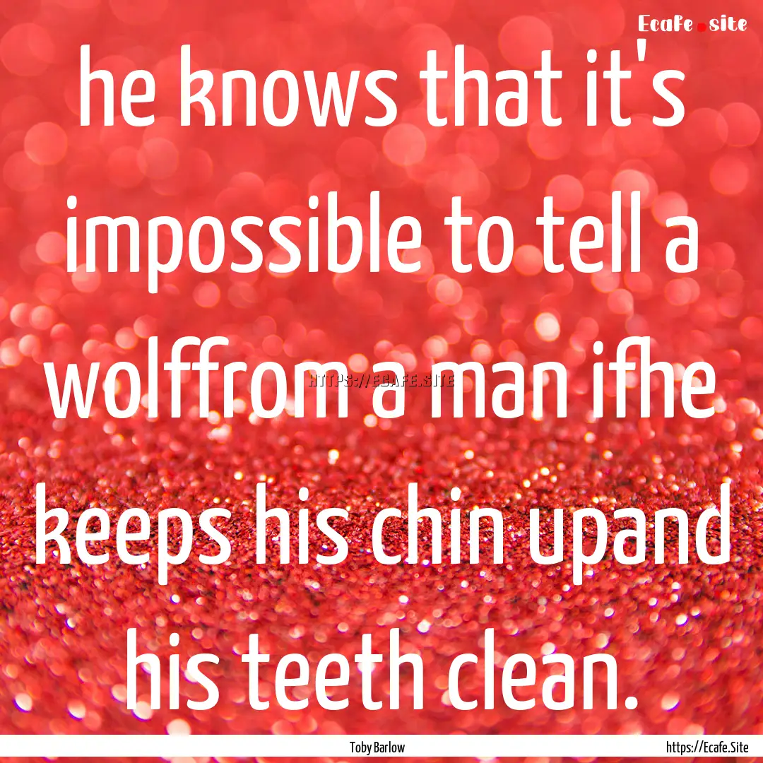 he knows that it's impossible to tell a wolffrom.... : Quote by Toby Barlow