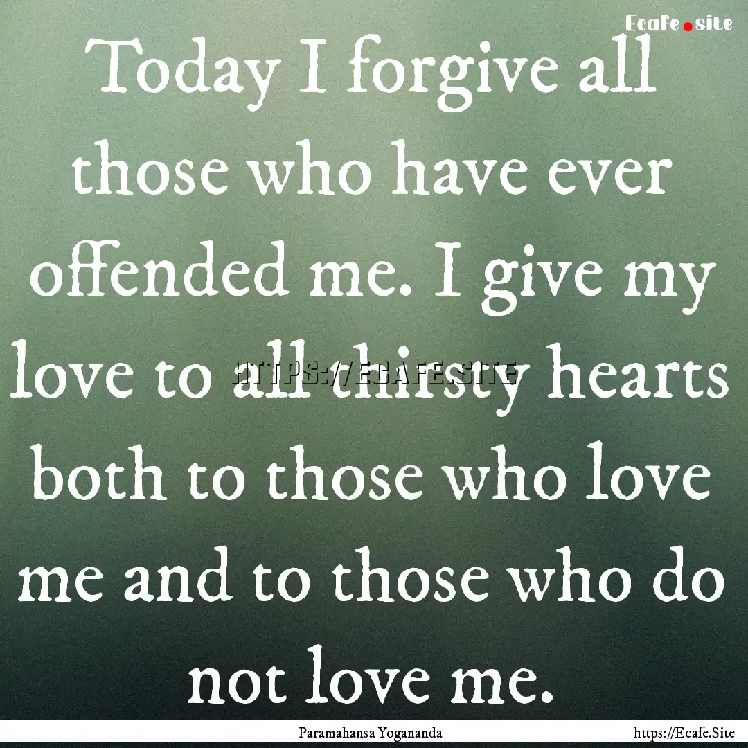 Today I forgive all those who have ever offended.... : Quote by Paramahansa Yogananda