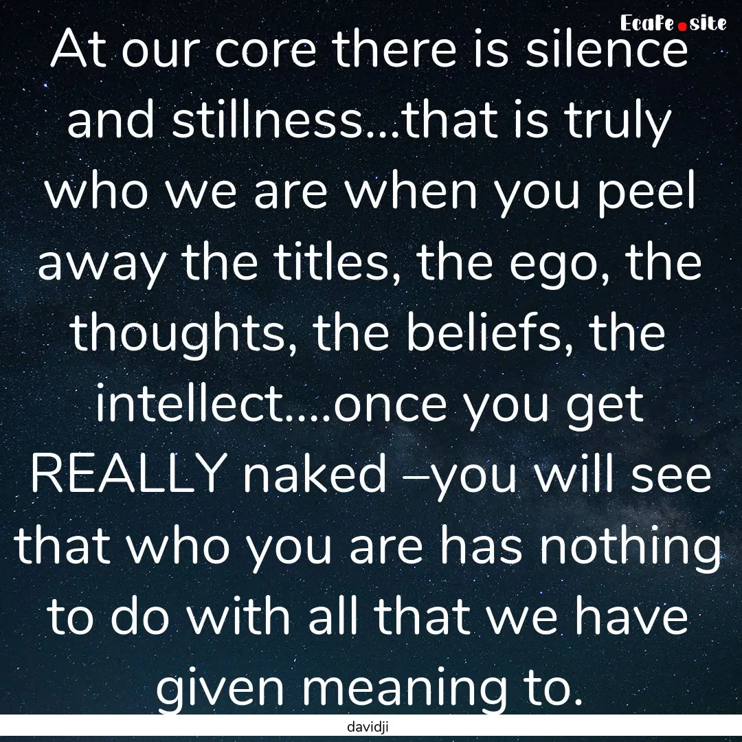 At our core there is silence and stillness…that.... : Quote by davidji