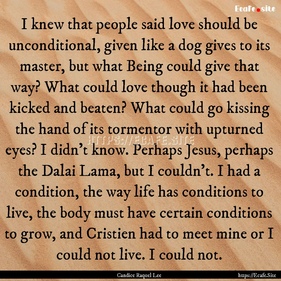 I knew that people said love should be unconditional,.... : Quote by Candice Raquel Lee