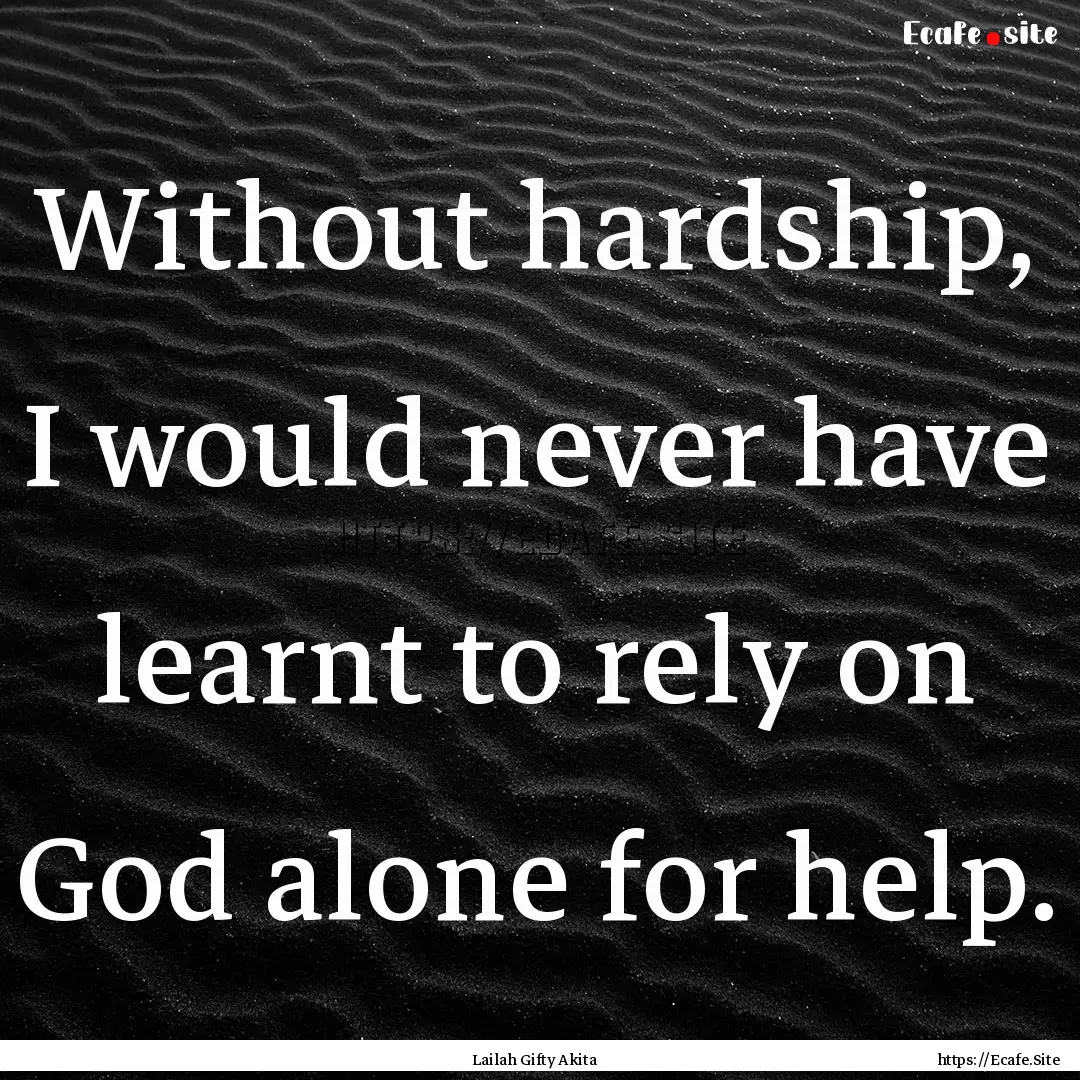 Without hardship, I would never have learnt.... : Quote by Lailah Gifty Akita