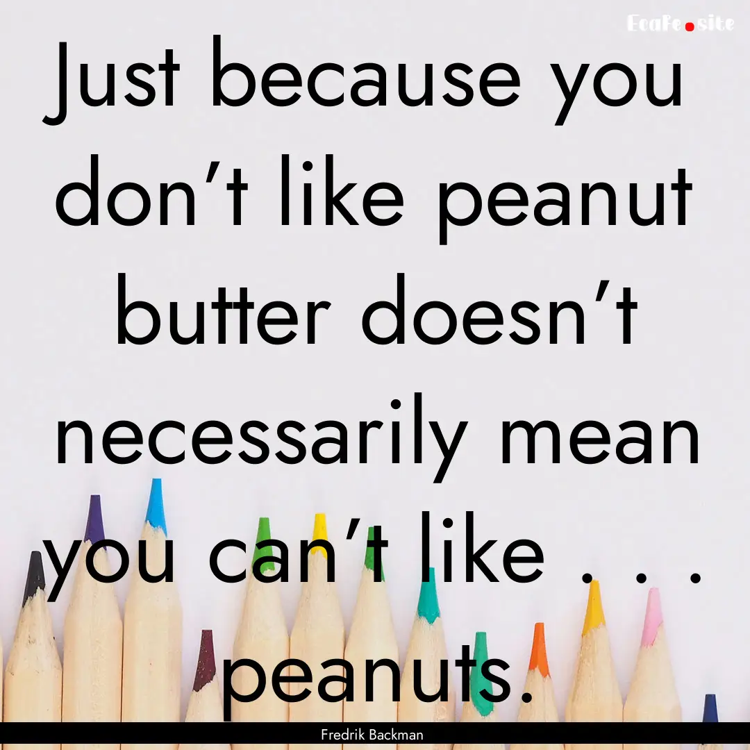 Just because you don’t like peanut butter.... : Quote by Fredrik Backman