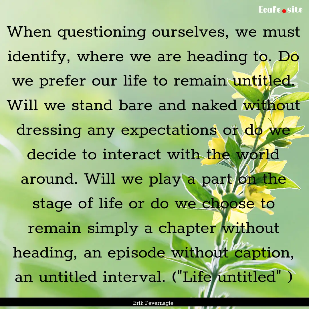 When questioning ourselves, we must identify,.... : Quote by Erik Pevernagie