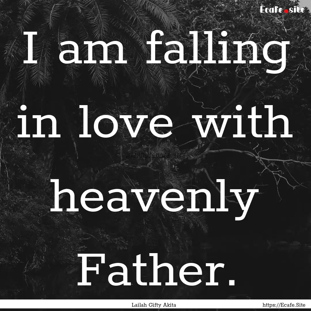 I am falling in love with heavenly Father..... : Quote by Lailah Gifty Akita