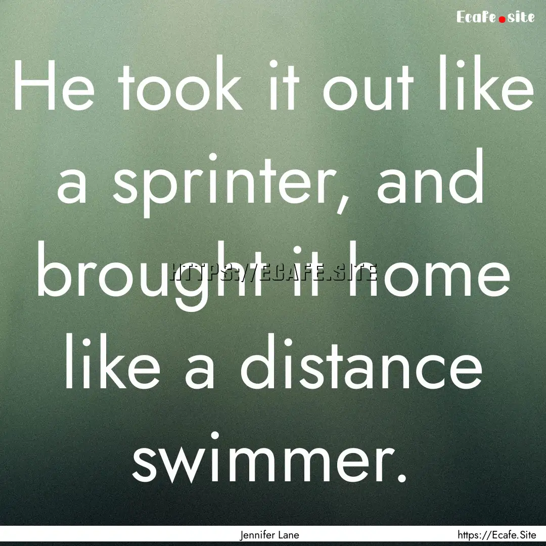 He took it out like a sprinter, and brought.... : Quote by Jennifer Lane