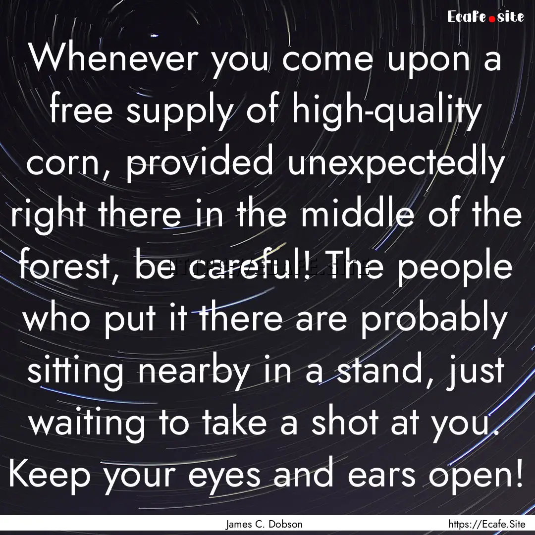 Whenever you come upon a free supply of high-quality.... : Quote by James C. Dobson