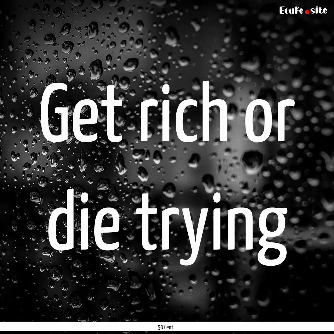 Get rich or die trying : Quote by 50 Cent