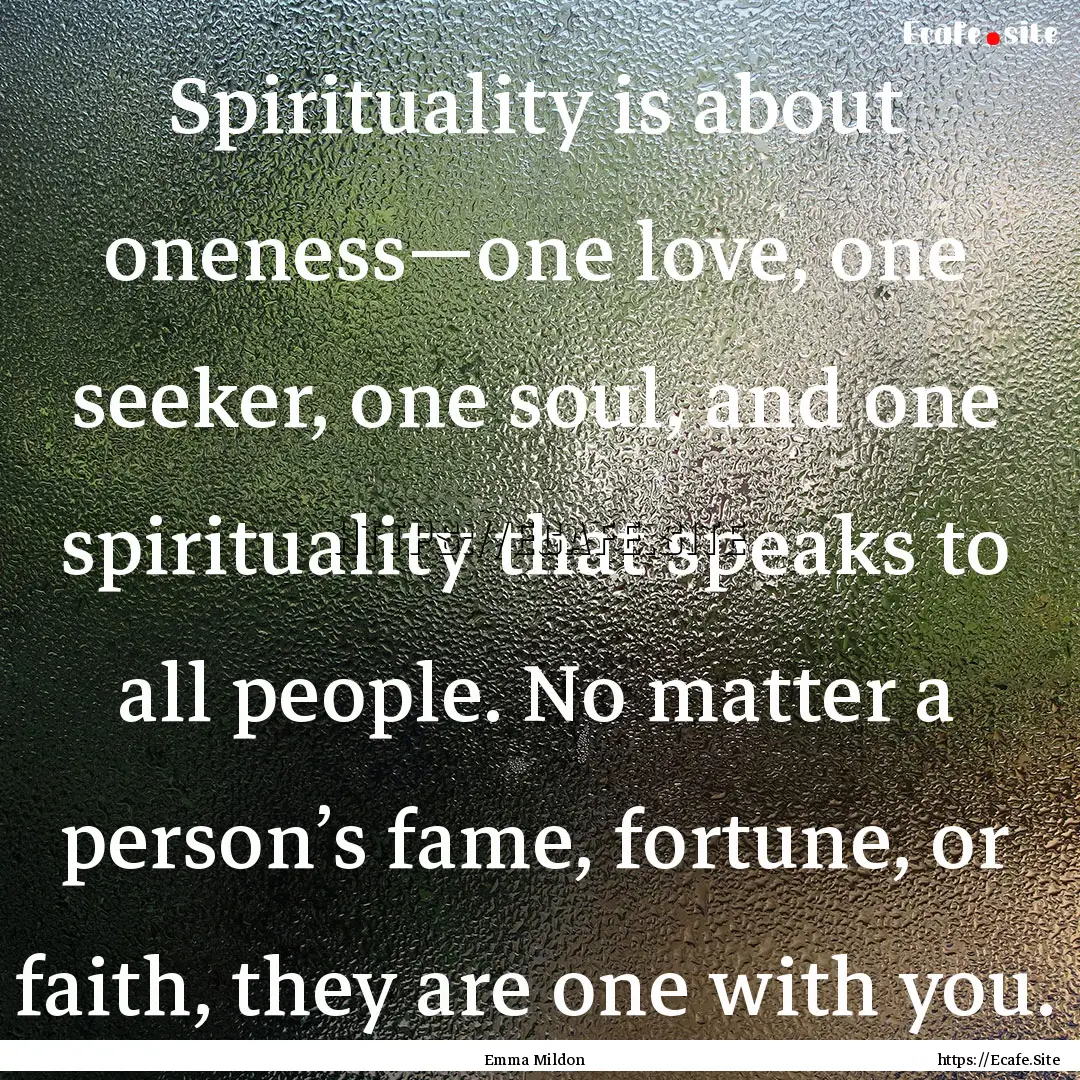 Spirituality is about oneness—one love,.... : Quote by Emma Mildon