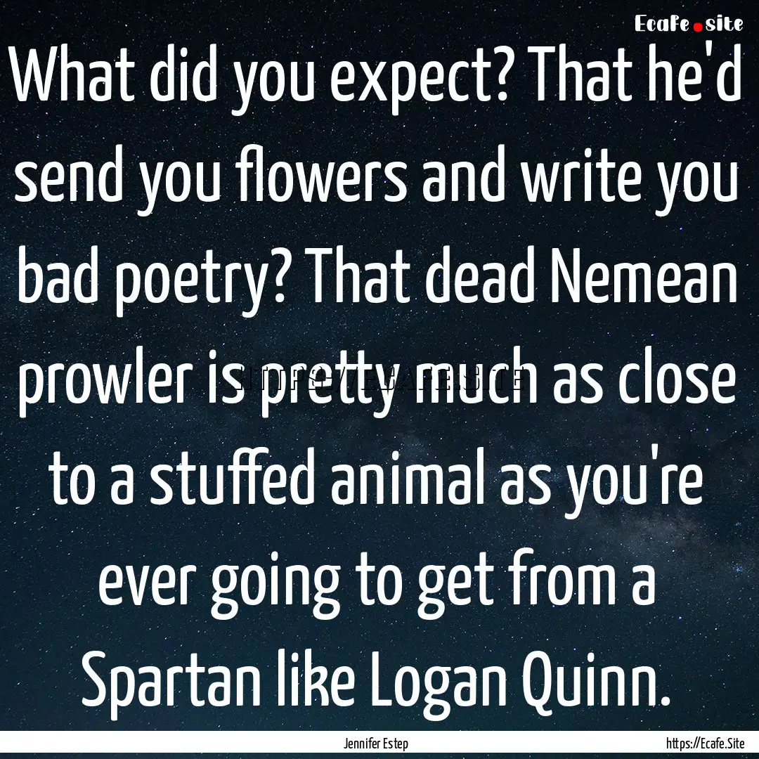 What did you expect? That he'd send you flowers.... : Quote by Jennifer Estep