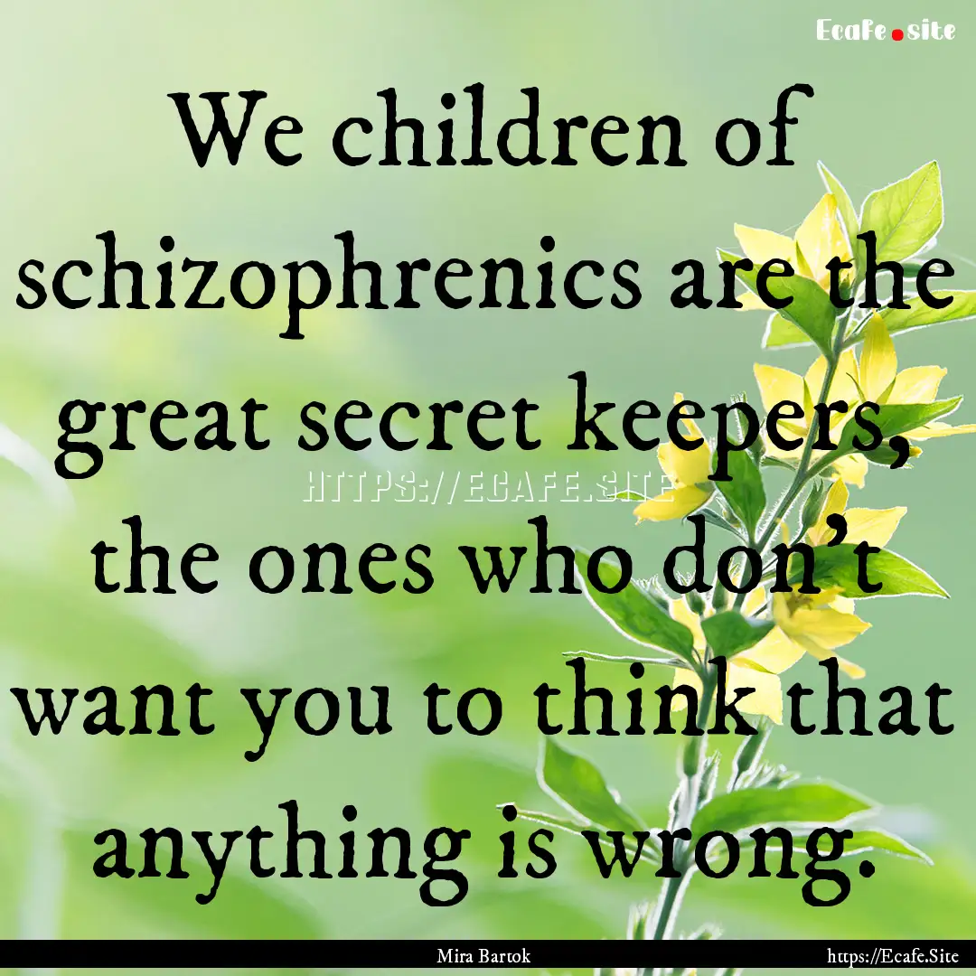 We children of schizophrenics are the great.... : Quote by Mira Bartok