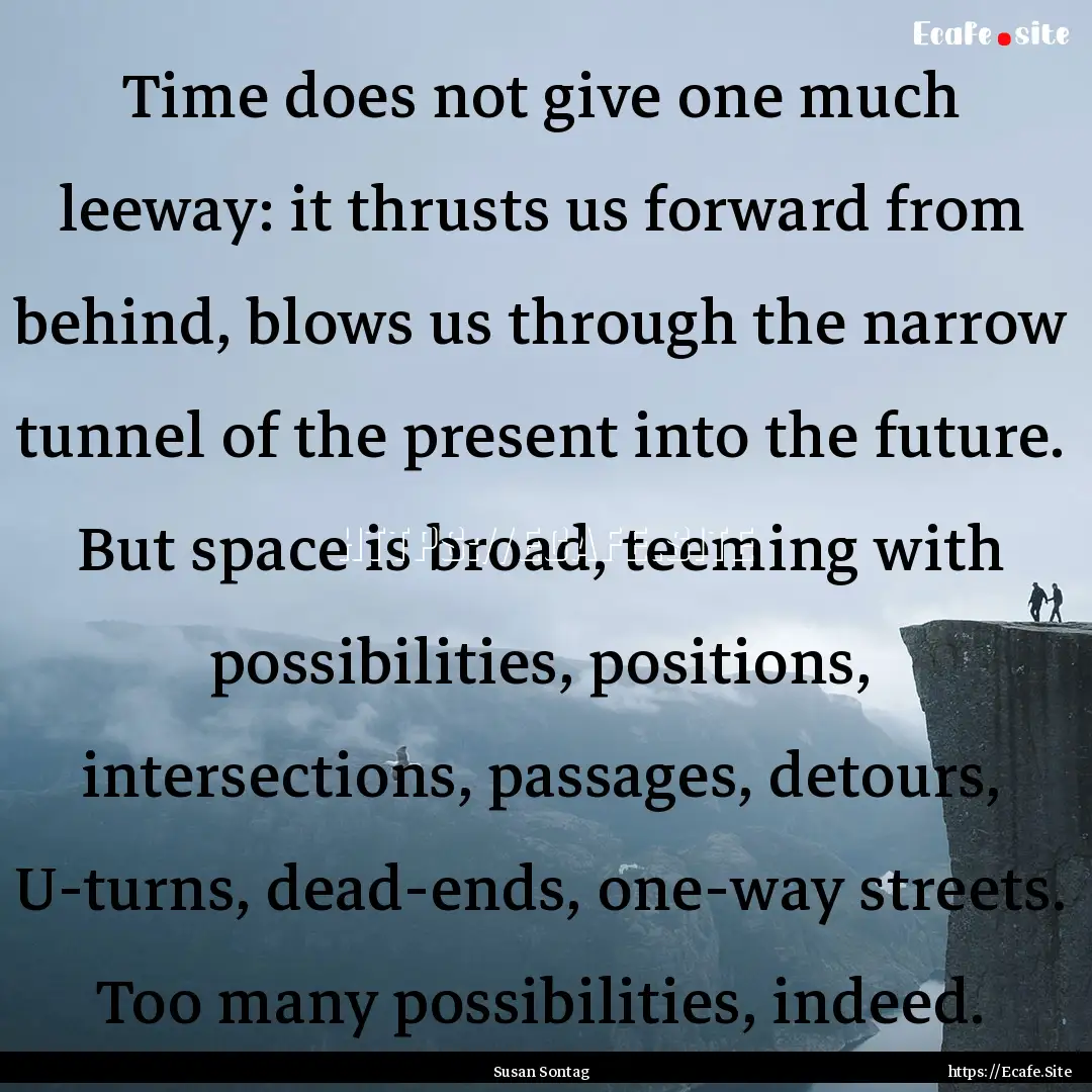 Time does not give one much leeway: it thrusts.... : Quote by Susan Sontag