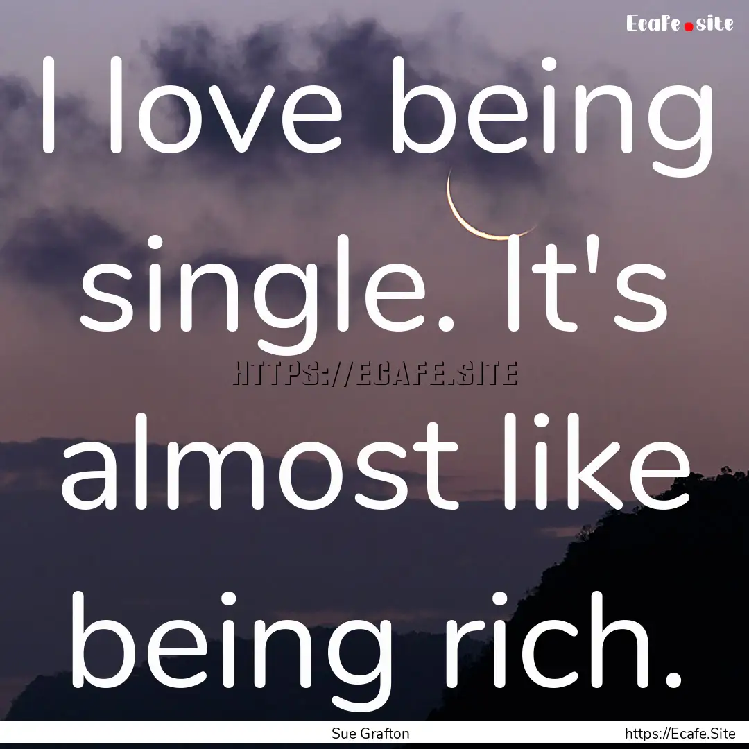 I love being single. It's almost like being.... : Quote by Sue Grafton