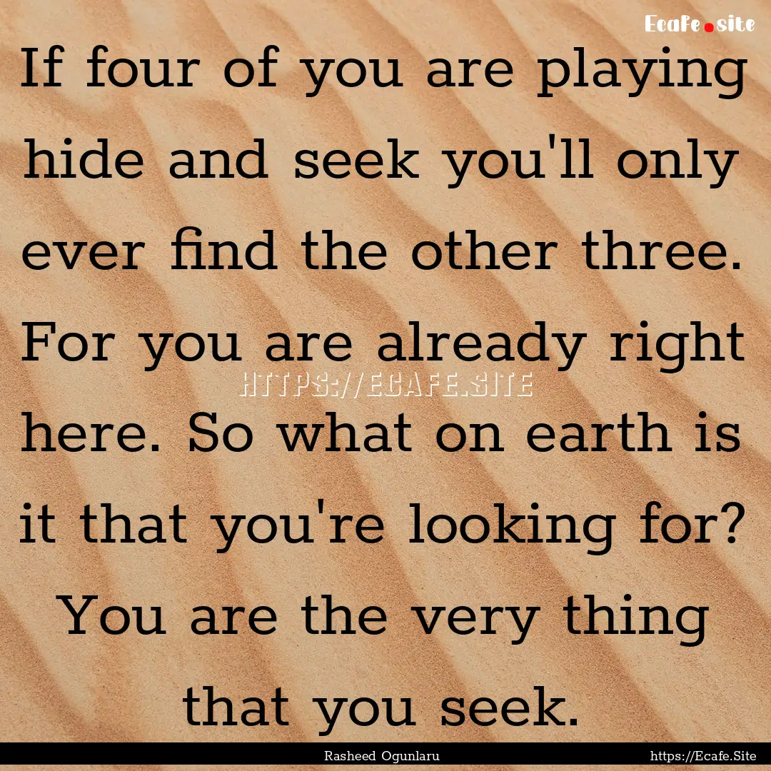 If four of you are playing hide and seek.... : Quote by Rasheed Ogunlaru