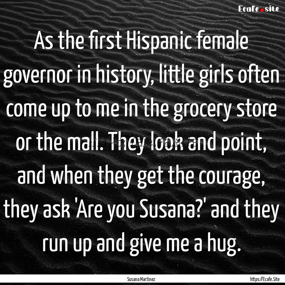 As the first Hispanic female governor in.... : Quote by Susana Martinez