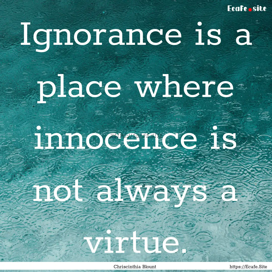 Ignorance is a place where innocence is not.... : Quote by Chriscinthia Blount