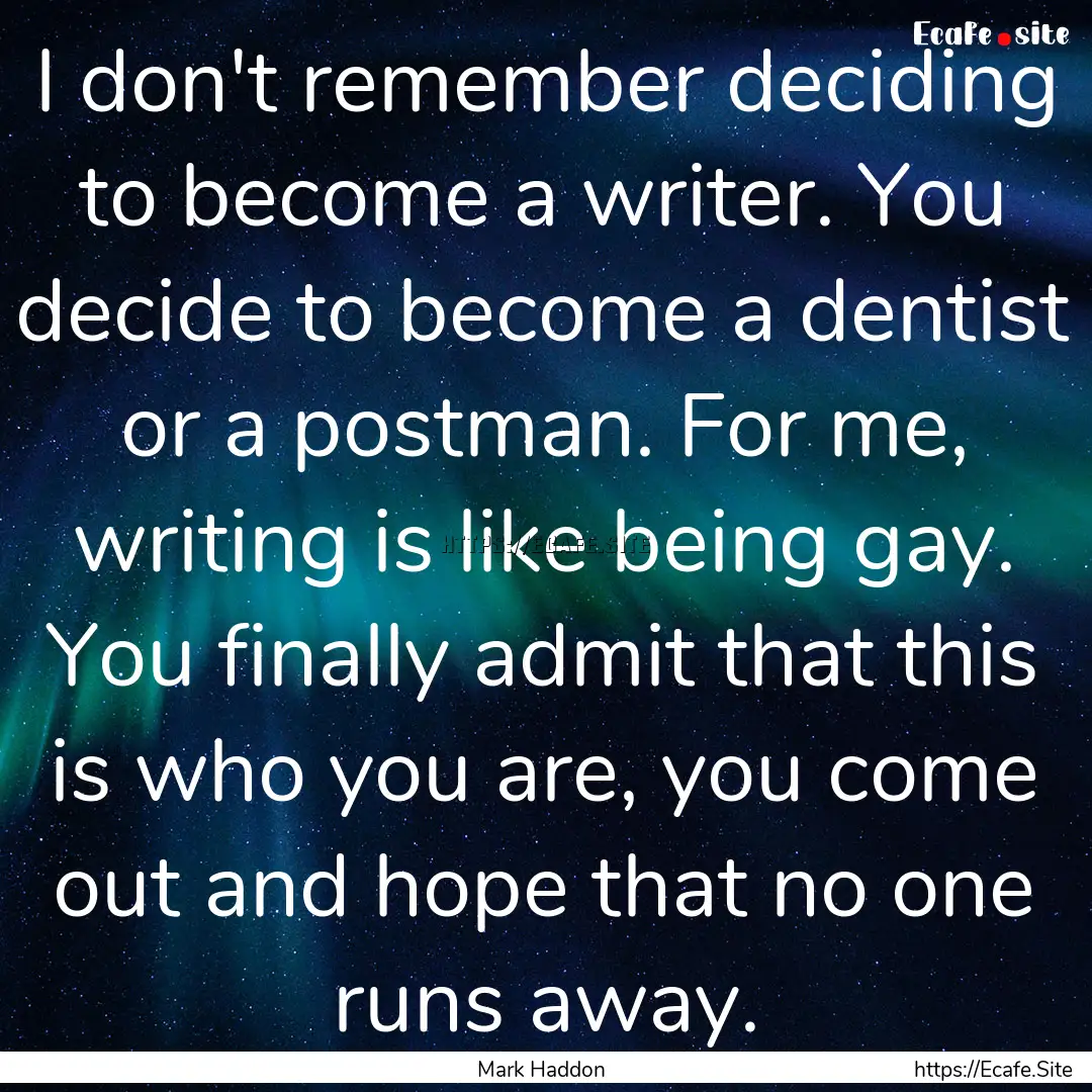 I don't remember deciding to become a writer..... : Quote by Mark Haddon