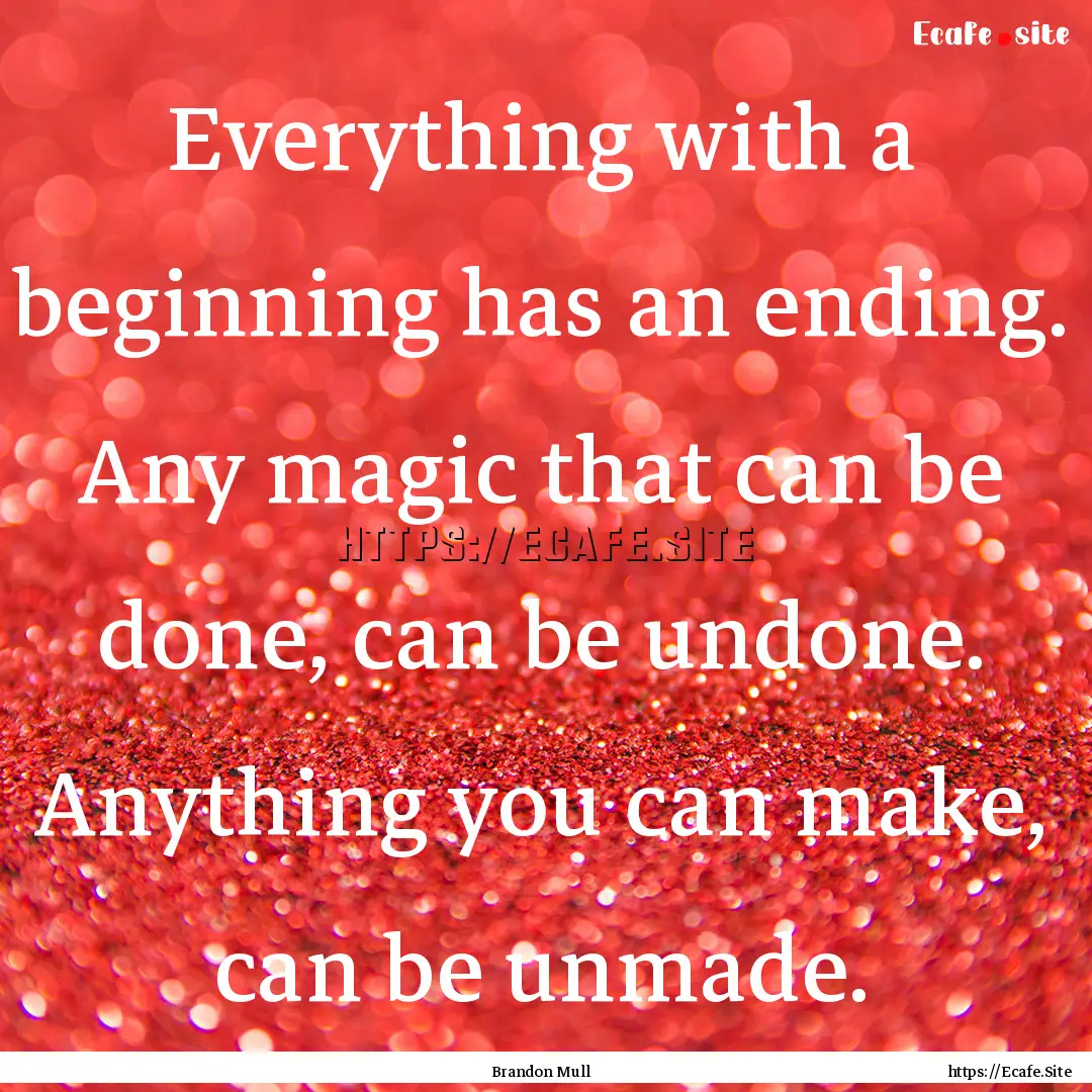 Everything with a beginning has an ending..... : Quote by Brandon Mull