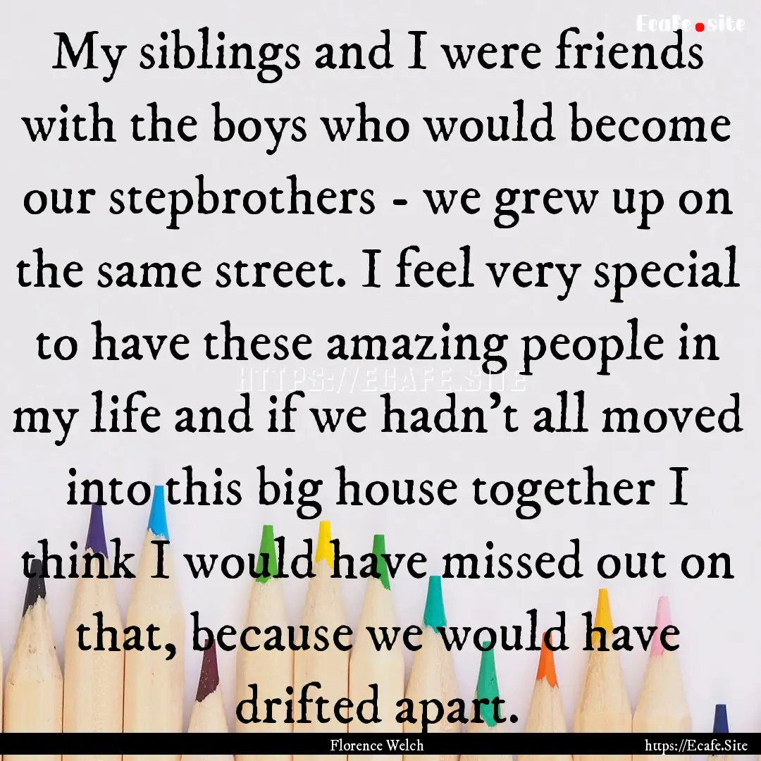 My siblings and I were friends with the boys.... : Quote by Florence Welch