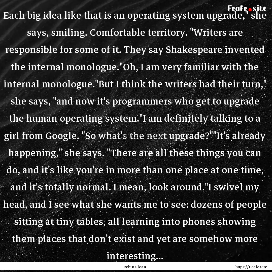 Each big idea like that is an operating system.... : Quote by Robin Sloan