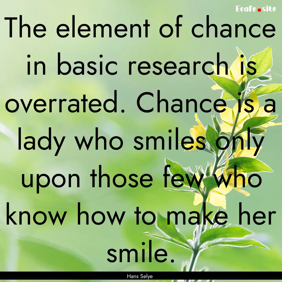 The element of chance in basic research is.... : Quote by Hans Selye