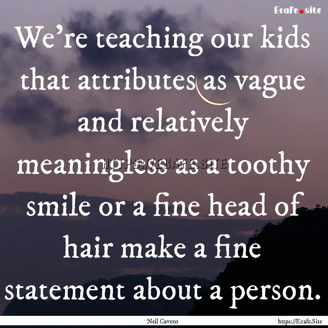 We're teaching our kids that attributes as.... : Quote by Neil Cavuto