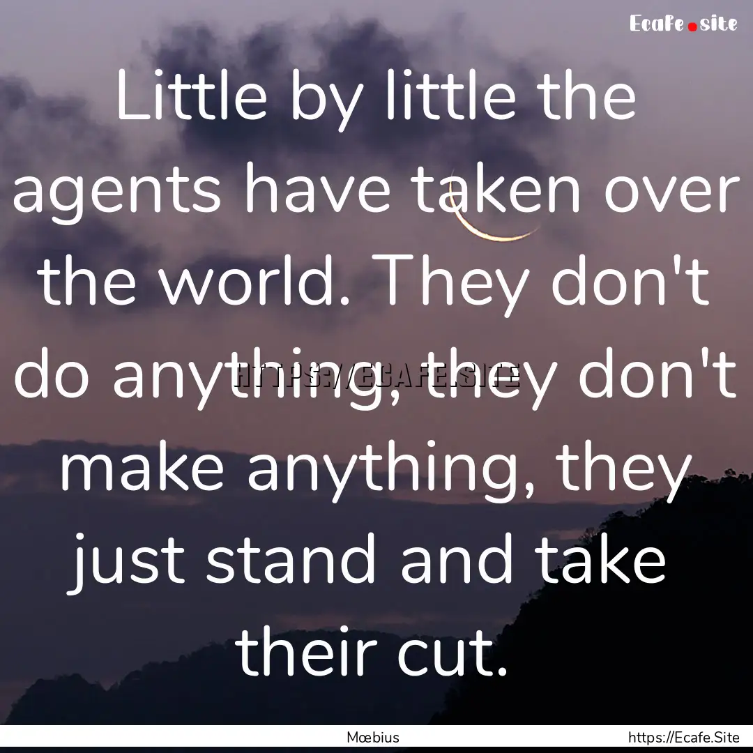 Little by little the agents have taken over.... : Quote by Mœbius