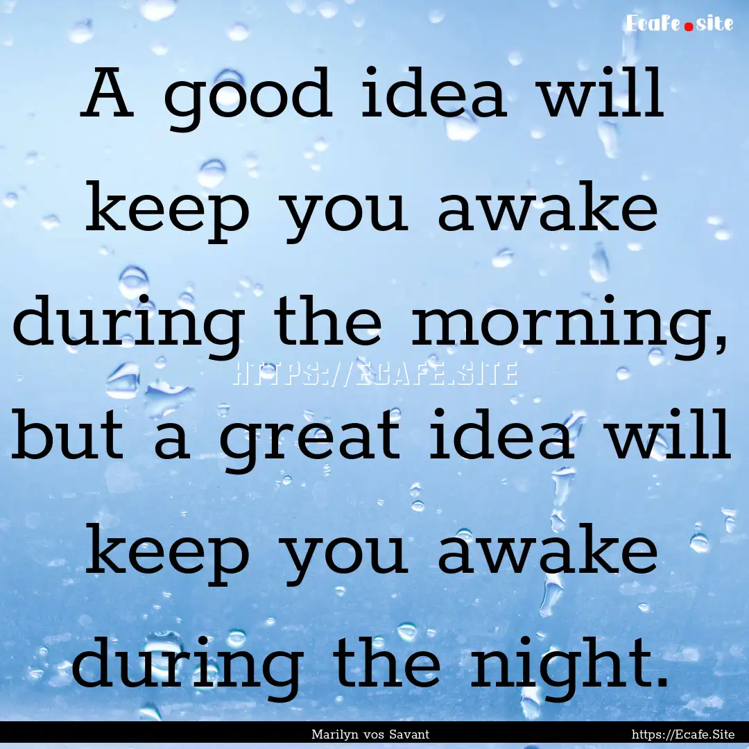 A good idea will keep you awake during the.... : Quote by Marilyn vos Savant