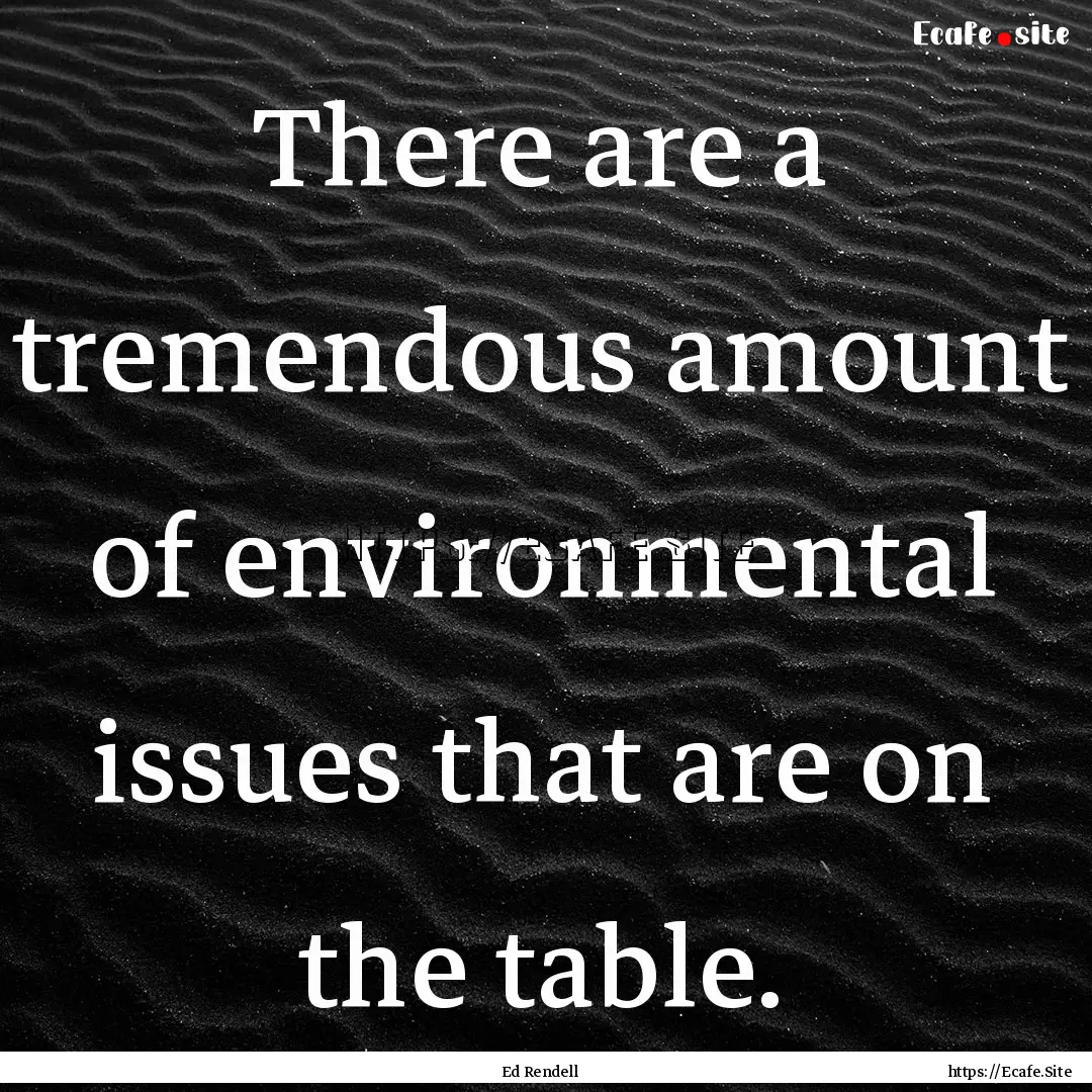 There are a tremendous amount of environmental.... : Quote by Ed Rendell