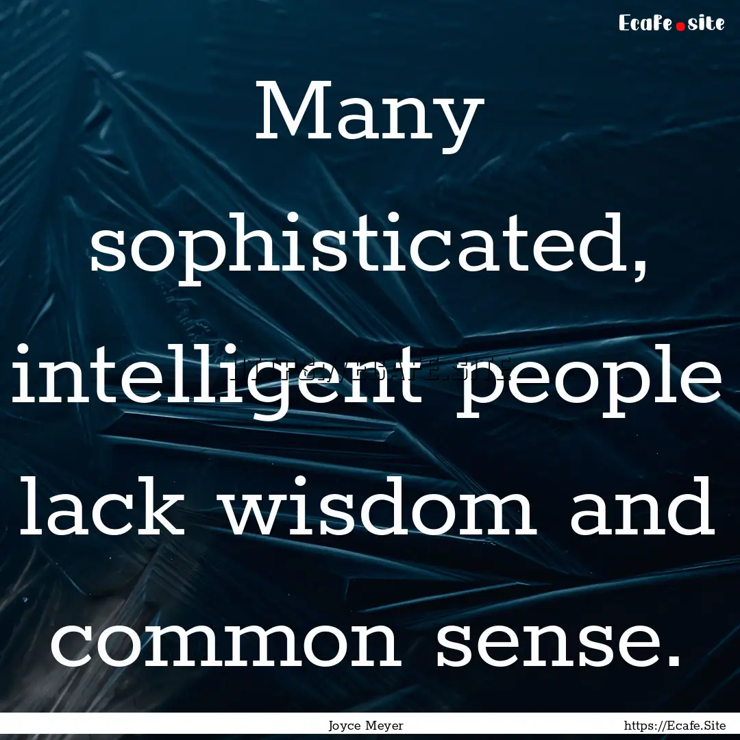 Many sophisticated, intelligent people lack.... : Quote by Joyce Meyer