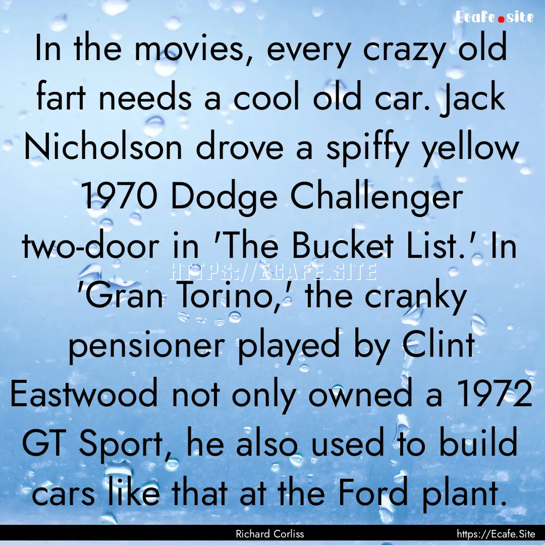 In the movies, every crazy old fart needs.... : Quote by Richard Corliss