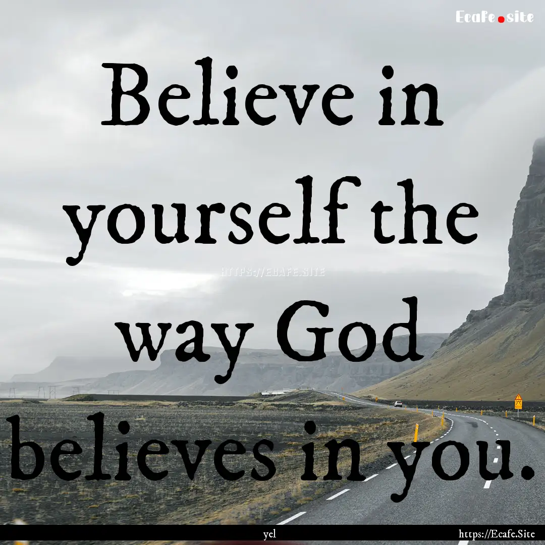 Believe in yourself the way God believes.... : Quote by yel