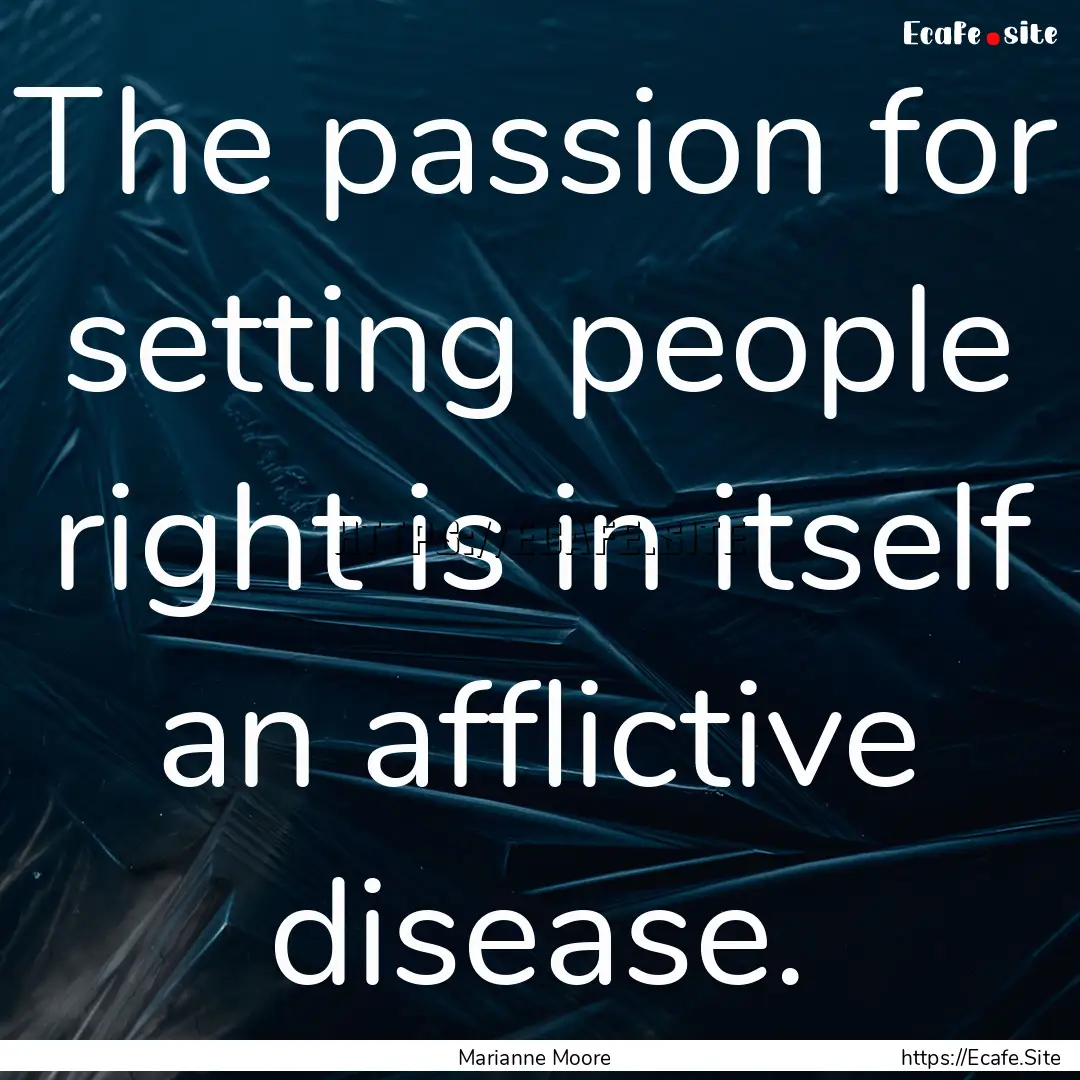 The passion for setting people right is in.... : Quote by Marianne Moore