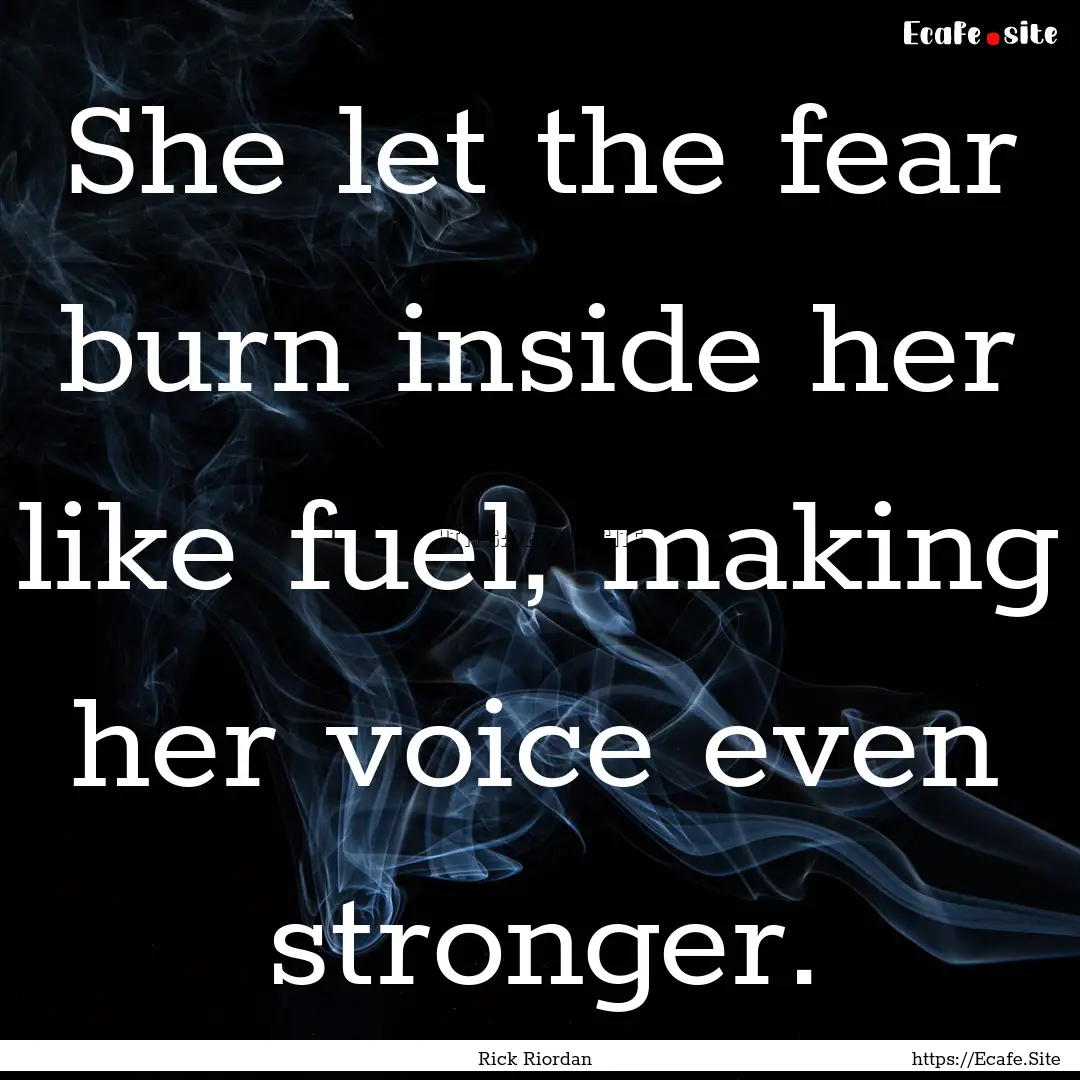 She let the fear burn inside her like fuel,.... : Quote by Rick Riordan