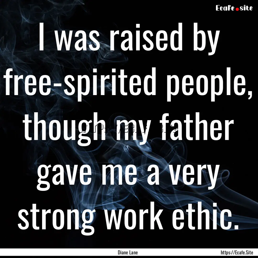 I was raised by free-spirited people, though.... : Quote by Diane Lane