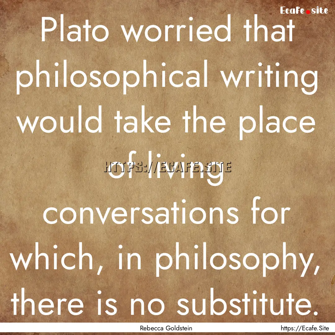 Plato worried that philosophical writing.... : Quote by Rebecca Goldstein